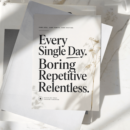 Every Single Day. Boring. Repetitive. Relentless. motivational poster displayed on a desk, featuring elegant typography and minimalist floral artwork, premium inspirational wall art print.