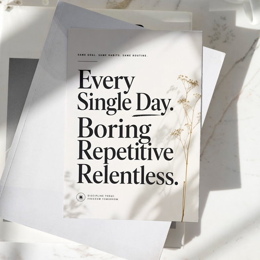 Every Single Day. Boring. Repetitive. Relentless. motivational poster displayed on a desk, featuring elegant typography and minimalist floral artwork, premium inspirational wall art print.