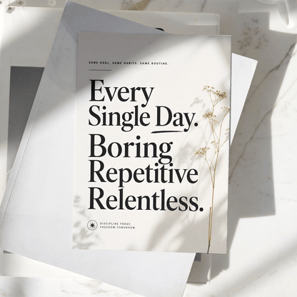 Every Single Day. Boring. Repetitive. Relentless. motivational poster displayed on a desk, featuring elegant typography and minimalist floral artwork, premium inspirational wall art print.
